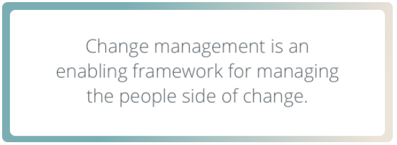 CM is an enabling framework for managing the people side of change